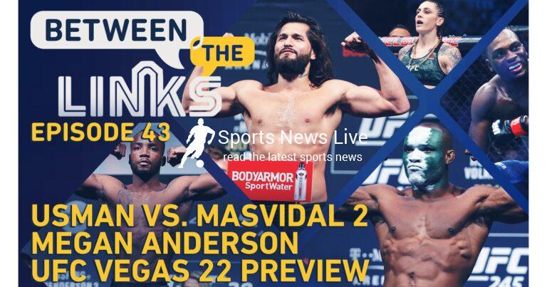 Video: Between the Links, Live Edition: Usman vs. Masvidal 2, next moves for Leon Edwards and Belal Muhammad, UFC Vegas 22 preview
