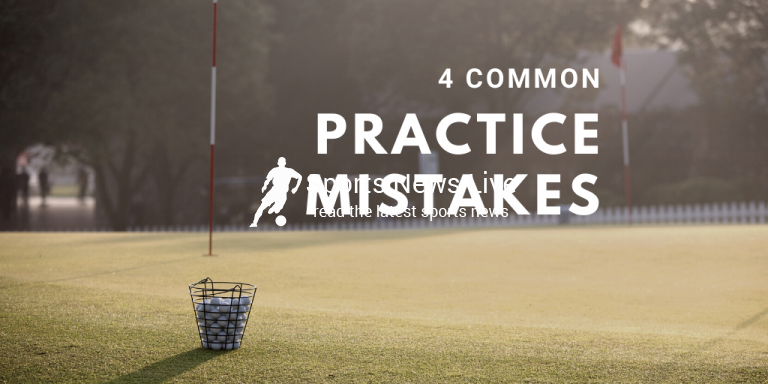4 Common Practice Mistakes That Most Golfers Make